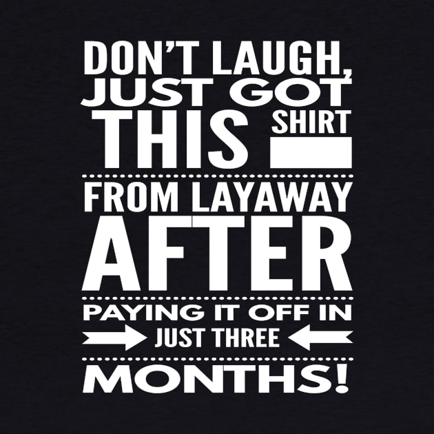 Don't Laugh, Just Got This Shirt off Layaway by MisterBigfoot